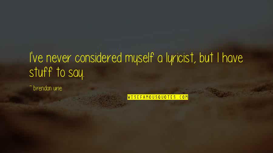 Work Poems Quotes By Brendon Urie: I've never considered myself a lyricist, but I