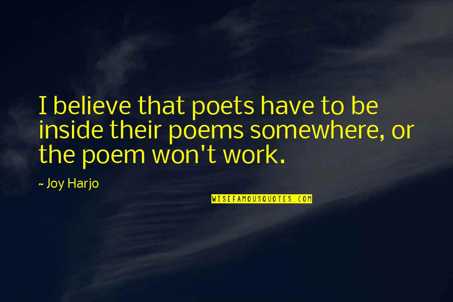 Work Poems Quotes By Joy Harjo: I believe that poets have to be inside