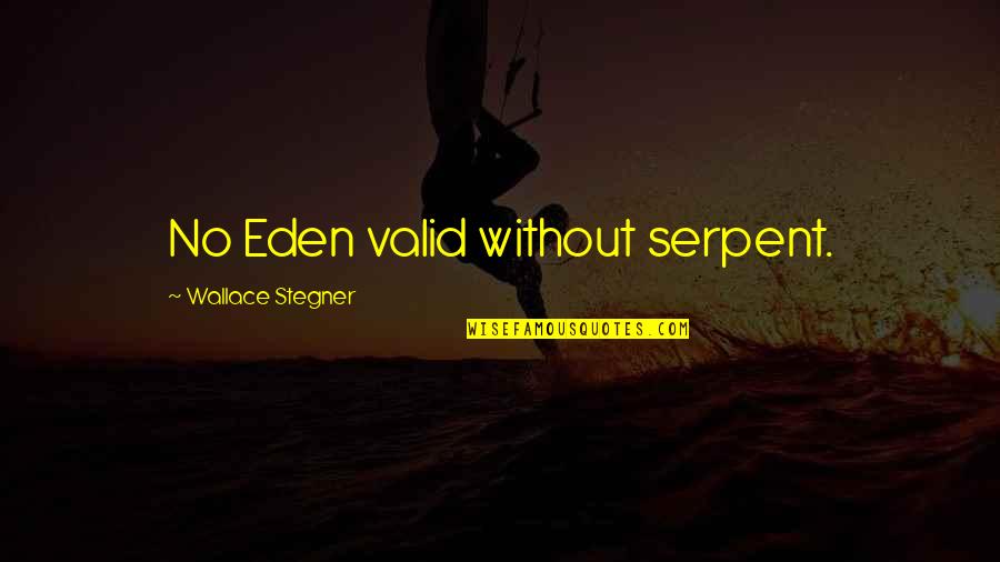 Work Poems Quotes By Wallace Stegner: No Eden valid without serpent. Work Poems Quotes By Wallace Stegner: No Eden valid without serpent.