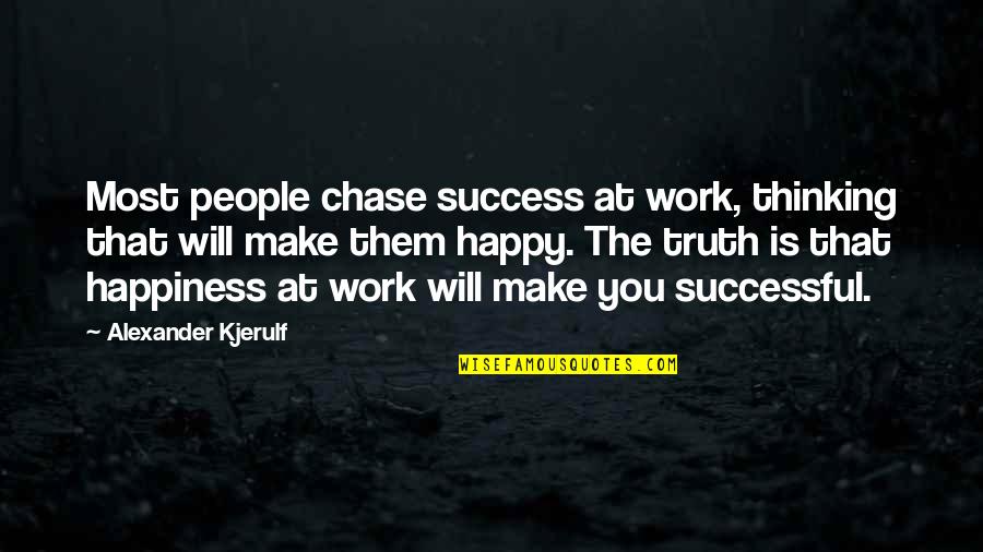 Work Positive Quotes By Alexander Kjerulf: Most people chase success at work, thinking that Work Positive Quotes By Alexander Kjerulf: Most people chase success at work, thinking that