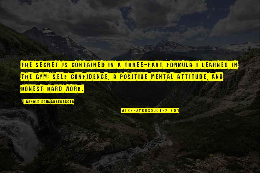 Work Positive Quotes By Arnold Schwarzenegger: The secret is contained in a three-part formula Work Positive Quotes By Arnold Schwarzenegger: The secret is contained in a three-part formula