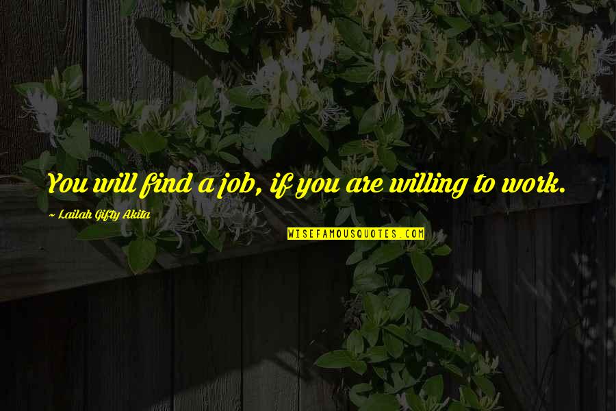 Work Positive Quotes By Lailah Gifty Akita: You will find a job, if you are Work Positive Quotes By Lailah Gifty Akita: You will find a job, if you are