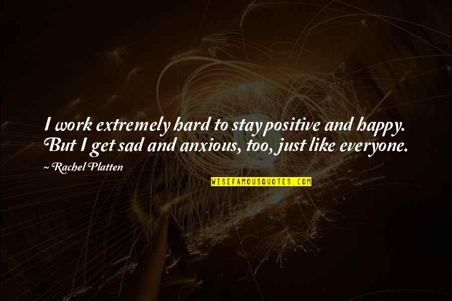 Work Positive Quotes By Rachel Platten: I work extremely hard to stay positive and Work Positive Quotes By Rachel Platten: I work extremely hard to stay positive and