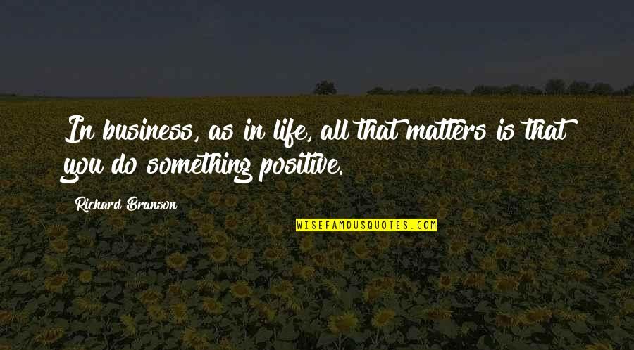 Work Positive Quotes By Richard Branson: In business, as in life, all that matters