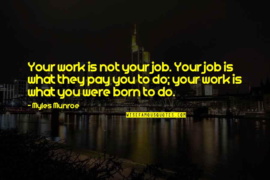 Work Pressure Motivational Quotes By Myles Munroe: Your work is not your job. Your job