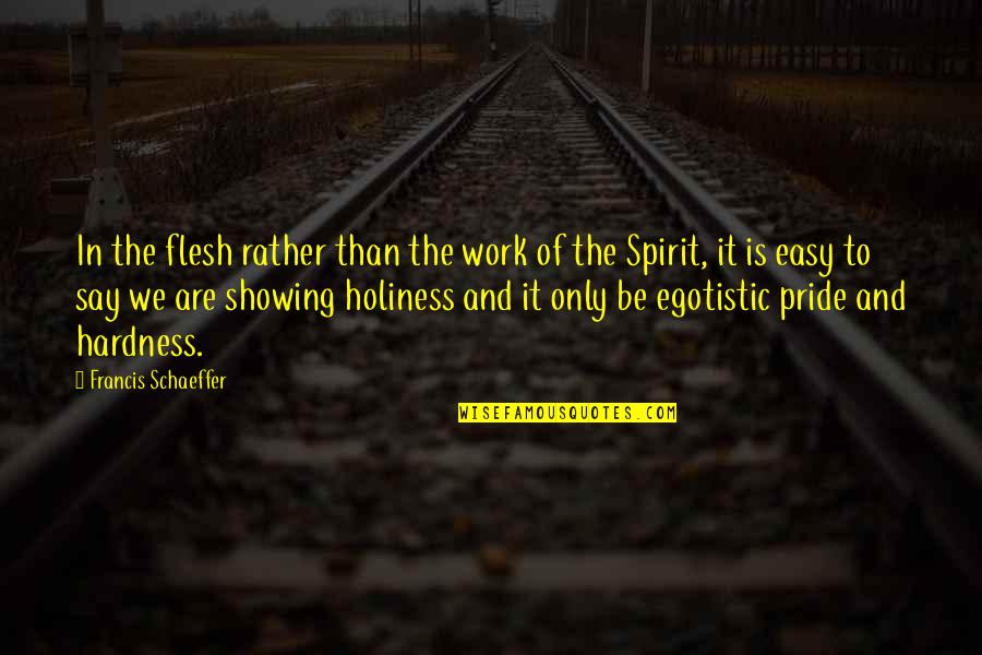 Work Pride Quotes By Francis Schaeffer: In the flesh rather than the work of Work Pride Quotes By Francis Schaeffer: In the flesh rather than the work of