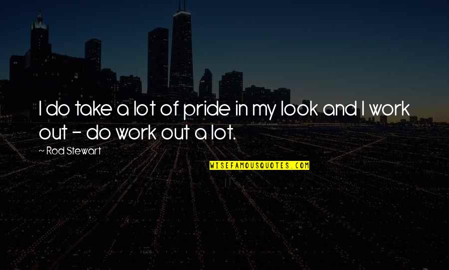 Work Pride Quotes By Rod Stewart: I do take a lot of pride in