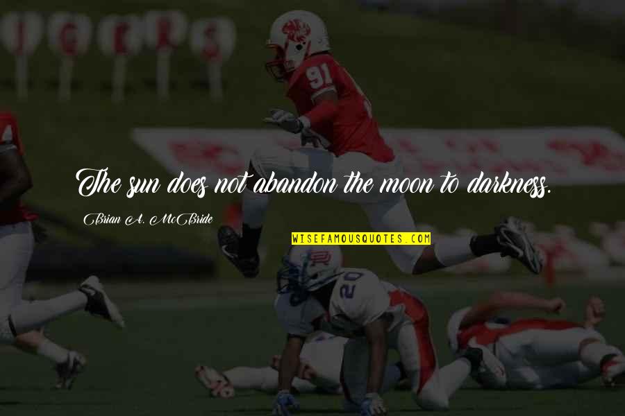 Work Profile Quotes By Brian A. McBride: The sun does not abandon the moon to