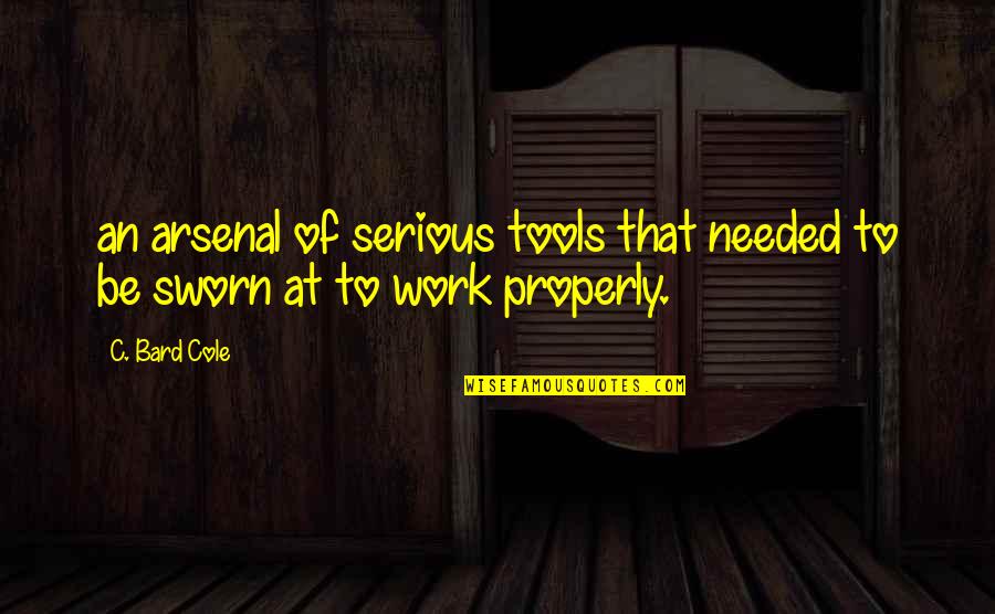 Work Properly Quotes By C. Bard Cole: an arsenal of serious tools that needed to