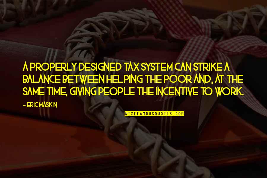 Work Properly Quotes By Eric Maskin: A properly designed tax system can strike a