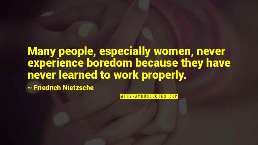Work Properly Quotes By Friedrich Nietzsche: Many people, especially women, never experience boredom because
