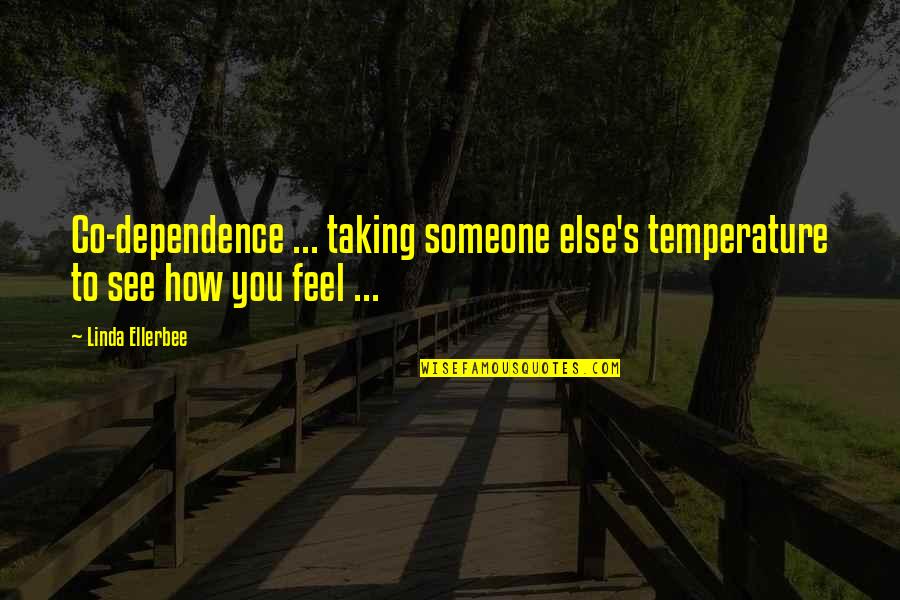 Work Properly Quotes By Linda Ellerbee: Co-dependence ... taking someone else's temperature to see