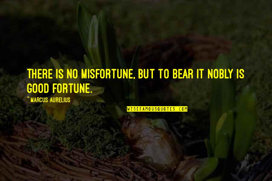 Work Properly Quotes By Marcus Aurelius: There is no misfortune, but to bear it