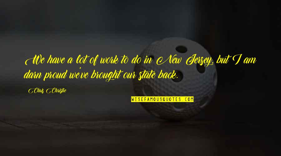 Work Proud Quotes By Chris Christie: We have a lot of work to do