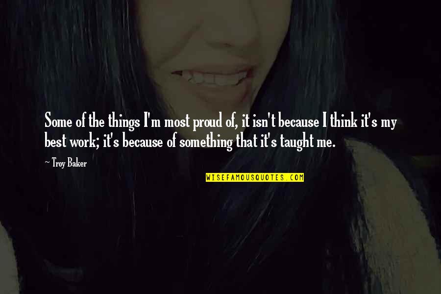 Work Proud Quotes By Troy Baker: Some of the things I'm most proud of,