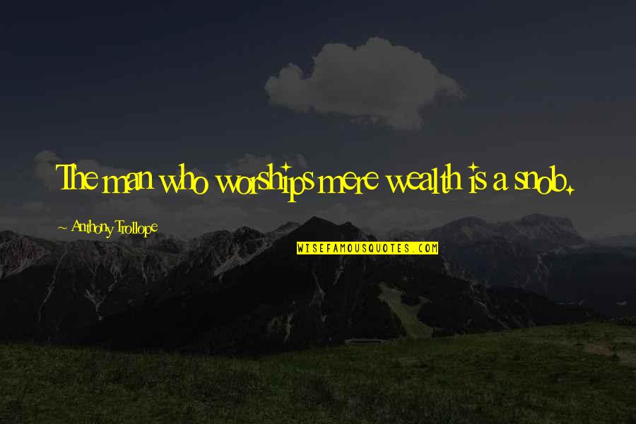 Work Quietly Quotes By Anthony Trollope: The man who worships mere wealth is a