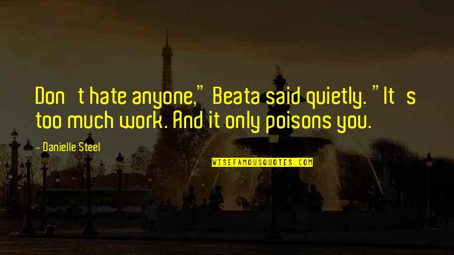 Work Quietly Quotes By Danielle Steel: Don't hate anyone," Beata said quietly. "It's too