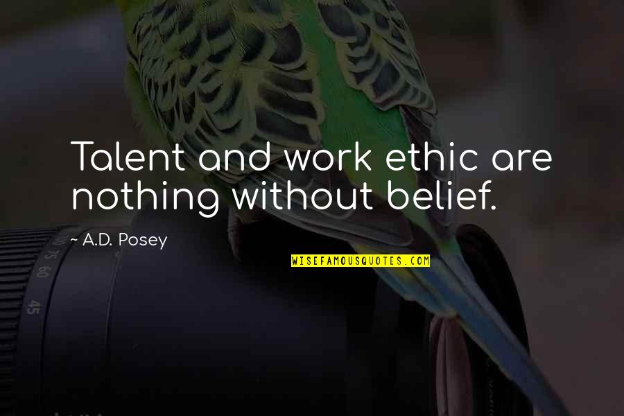 Work Quotes And Inspirational Quotes By A.D. Posey: Talent and work ethic are nothing without belief.