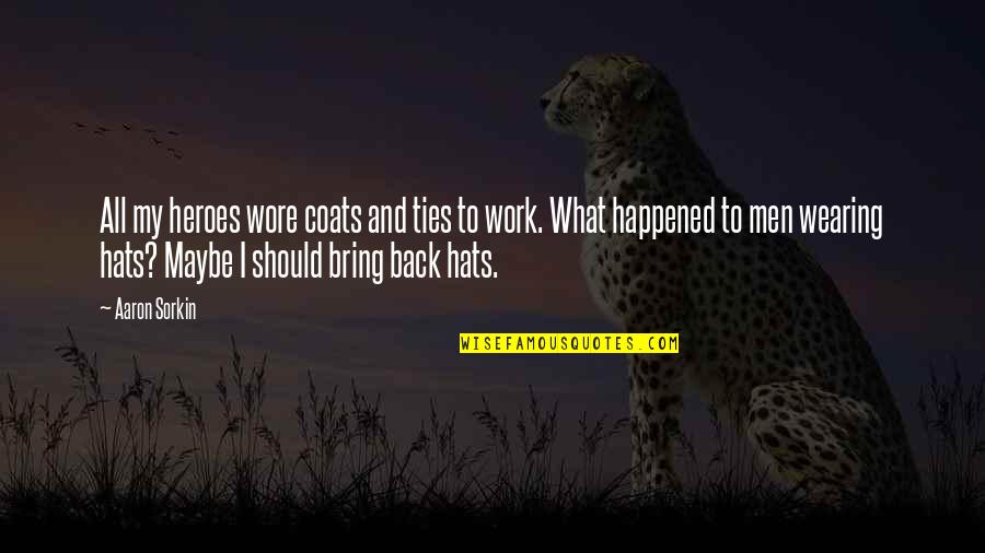 Work Quotes By Aaron Sorkin: All my heroes wore coats and ties to Work Quotes By Aaron Sorkin: All my heroes wore coats and ties to