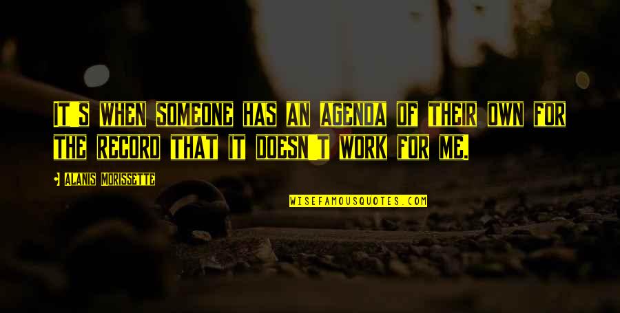 Work Quotes By Alanis Morissette: It's when someone has an agenda of their Work Quotes By Alanis Morissette: It's when someone has an agenda of their