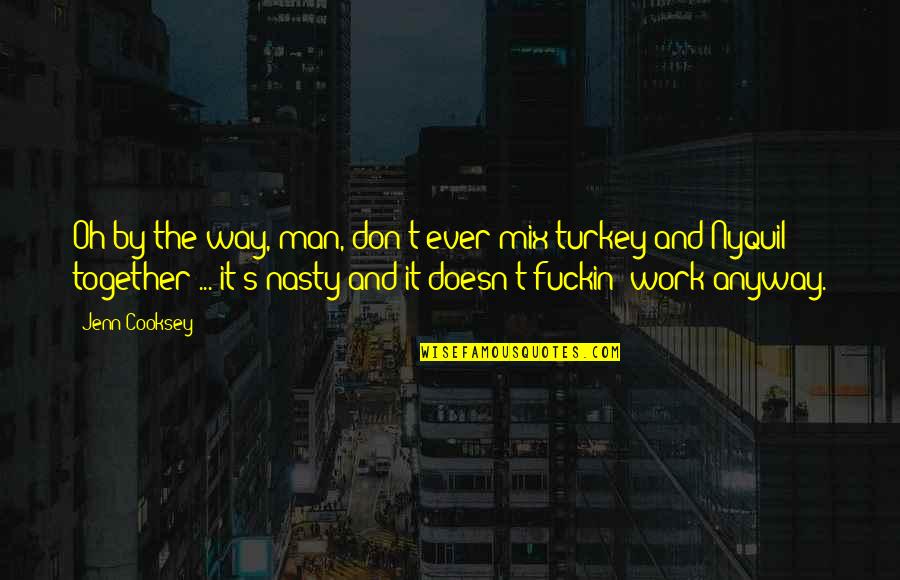 Work Quotes By Jenn Cooksey: Oh by the way, man, don't ever mix Work Quotes By Jenn Cooksey: Oh by the way, man, don't ever mix