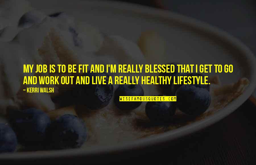 Work Quotes By Kerri Walsh: My job is to be fit and I'm Work Quotes By Kerri Walsh: My job is to be fit and I'm