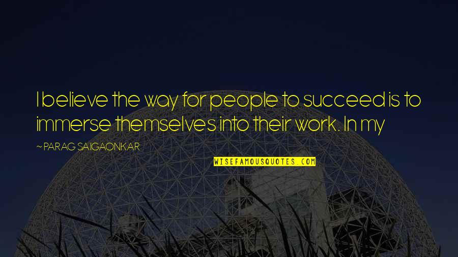 Work Quotes By PARAG SAIGAONKAR: I believe the way for people to succeed Work Quotes By PARAG SAIGAONKAR: I believe the way for people to succeed