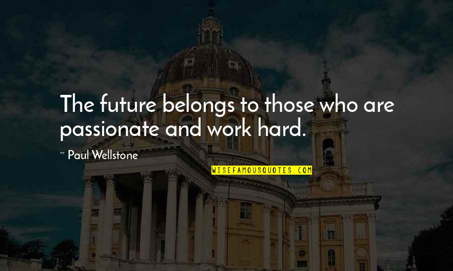 Work Quotes By Paul Wellstone: The future belongs to those who are passionate Work Quotes By Paul Wellstone: The future belongs to those who are passionate