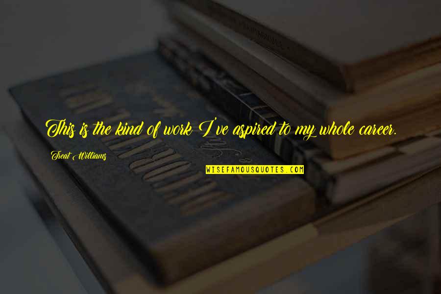 Work Quotes By Treat Williams: This is the kind of work I've aspired Work Quotes By Treat Williams: This is the kind of work I've aspired