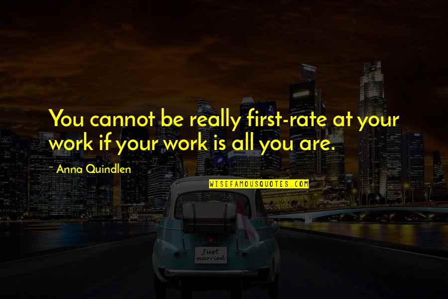 Work Rate Quotes By Anna Quindlen: You cannot be really first-rate at your work
