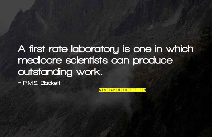 Work Rate Quotes By P.M.S. Blackett: A first-rate laboratory is one in which mediocre