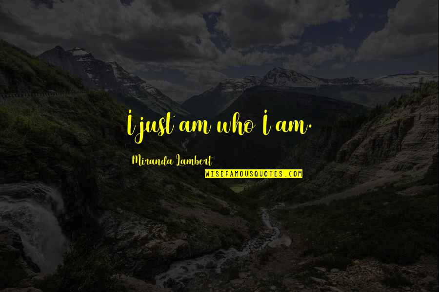 Work Related Thanksgiving Quotes By Miranda Lambert: I just am who I am.