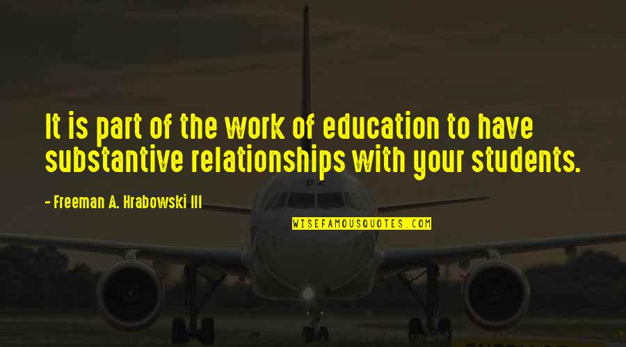 Work Relationships Quotes By Freeman A. Hrabowski III: It is part of the work of education