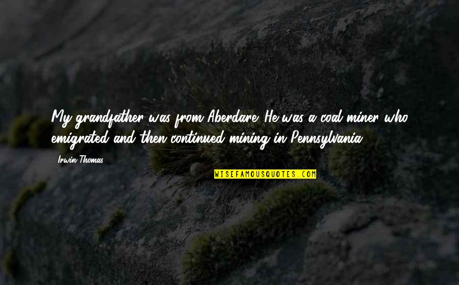 Work Retreat Quotes By Irwin Thomas: My grandfather was from Aberdare. He was a