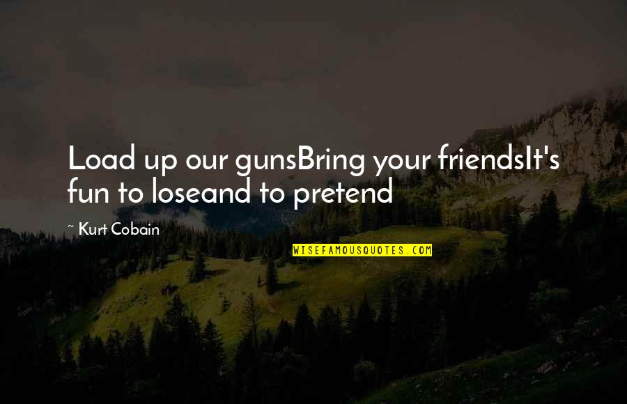 Work Sarcastic Quotes By Kurt Cobain: Load up our gunsBring your friendsIt's fun to