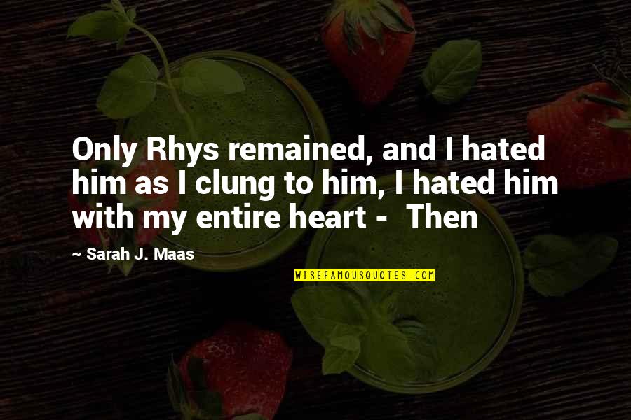 Work Schedules Quotes By Sarah J. Maas: Only Rhys remained, and I hated him as Work Schedules Quotes By Sarah J. Maas: Only Rhys remained, and I hated him as