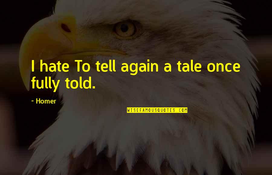 Work Shadowing Quotes By Homer: I hate To tell again a tale once
