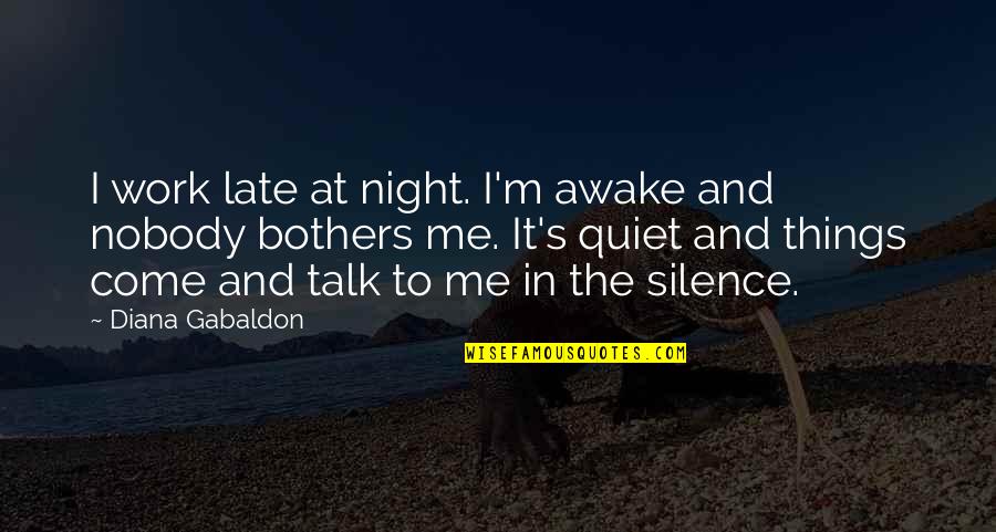 Work Silence Quotes By Diana Gabaldon: I work late at night. I'm awake and Work Silence Quotes By Diana Gabaldon: I work late at night. I'm awake and
