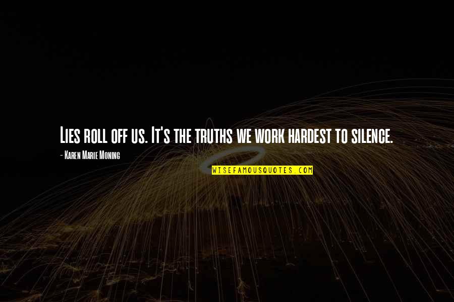 Work Silence Quotes By Karen Marie Moning: Lies roll off us. It's the truths we