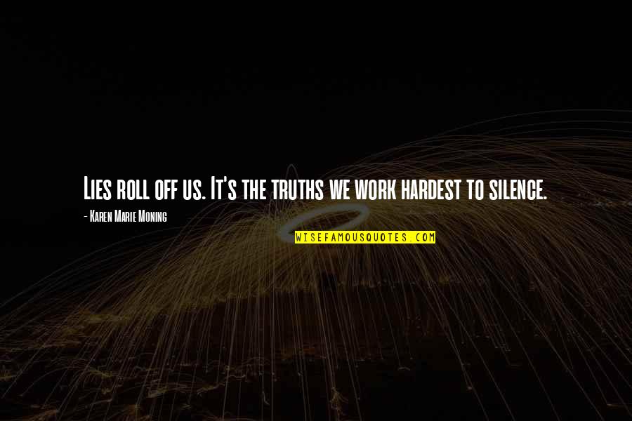 Work Silence Quotes By Karen Marie Moning: Lies roll off us. It's the truths we Work Silence Quotes By Karen Marie Moning: Lies roll off us. It's the truths we