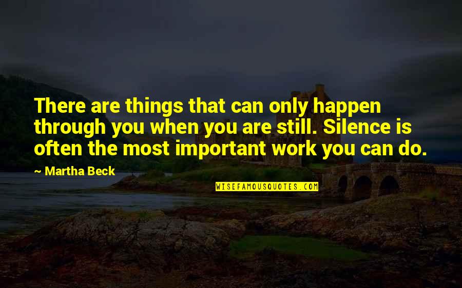Work Silence Quotes By Martha Beck: There are things that can only happen through Work Silence Quotes By Martha Beck: There are things that can only happen through