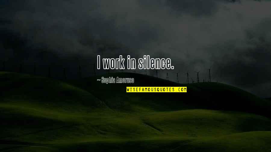 Work Silence Quotes By Sophia Amoruso: I work in silence.