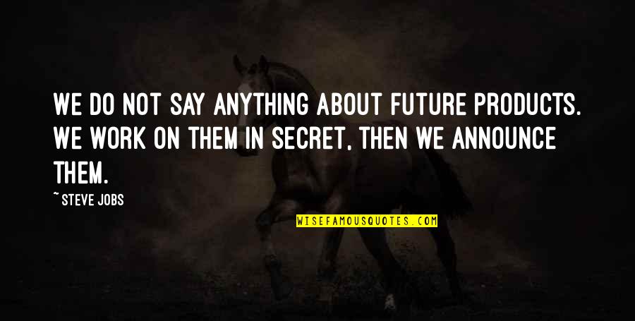 Work Silence Quotes By Steve Jobs: We do not say anything about future products. Work Silence Quotes By Steve Jobs: We do not say anything about future products.