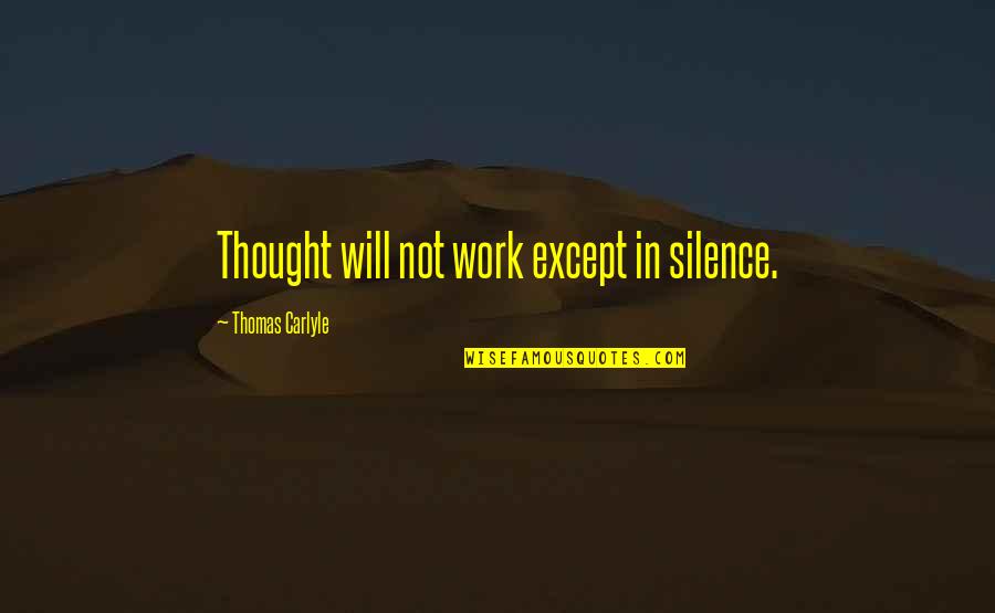 Work Silence Quotes By Thomas Carlyle: Thought will not work except in silence.