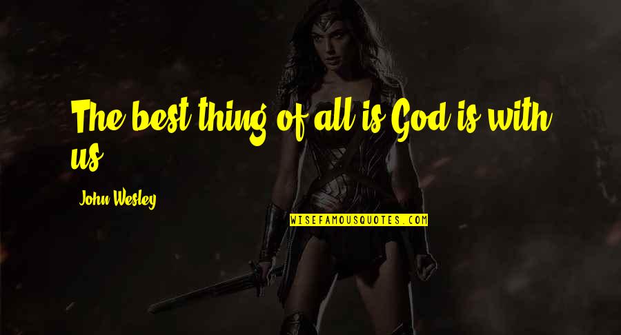 Work Silently Quotes By John Wesley: The best thing of all is God is Work Silently Quotes By John Wesley: The best thing of all is God is