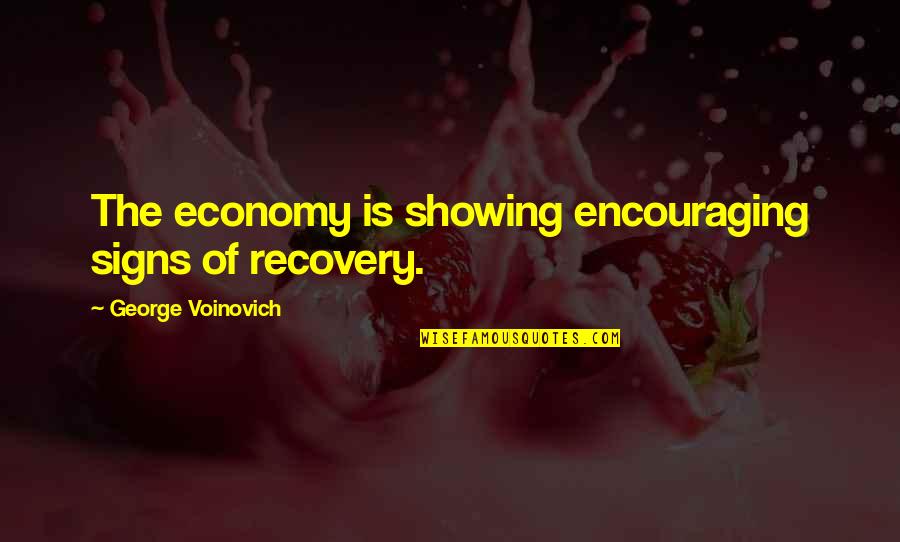 Work Simplification Quotes By George Voinovich: The economy is showing encouraging signs of recovery.