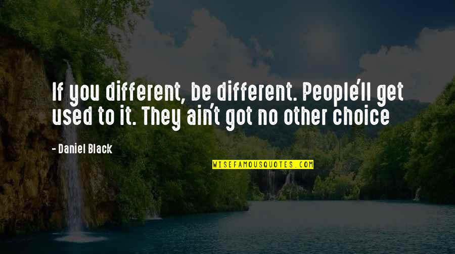 Work Slaves Quotes By Daniel Black: If you different, be different. People'll get used