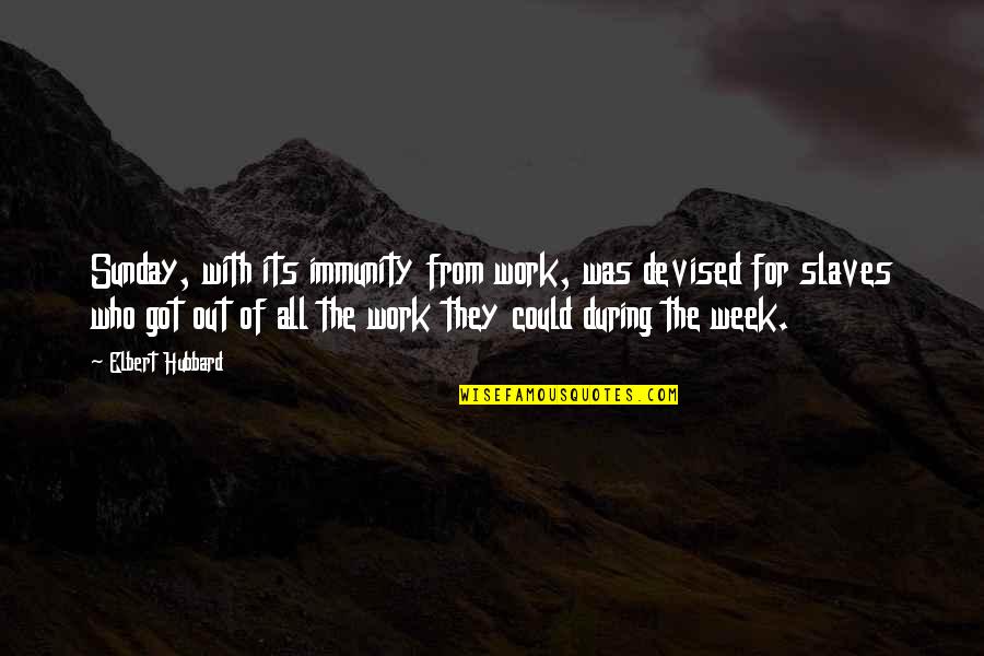 Work Slaves Quotes By Elbert Hubbard: Sunday, with its immunity from work, was devised