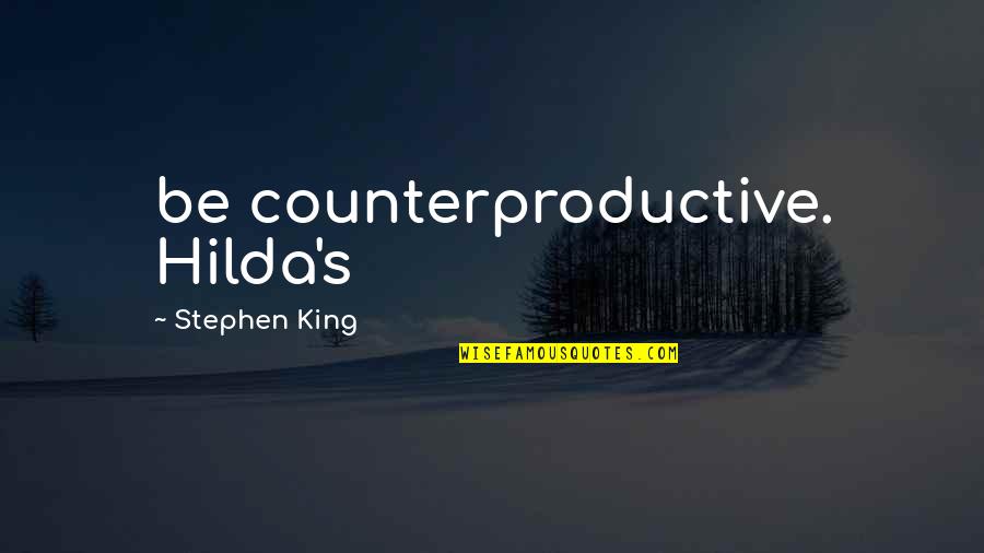 Work Slaves Quotes By Stephen King: be counterproductive. Hilda's