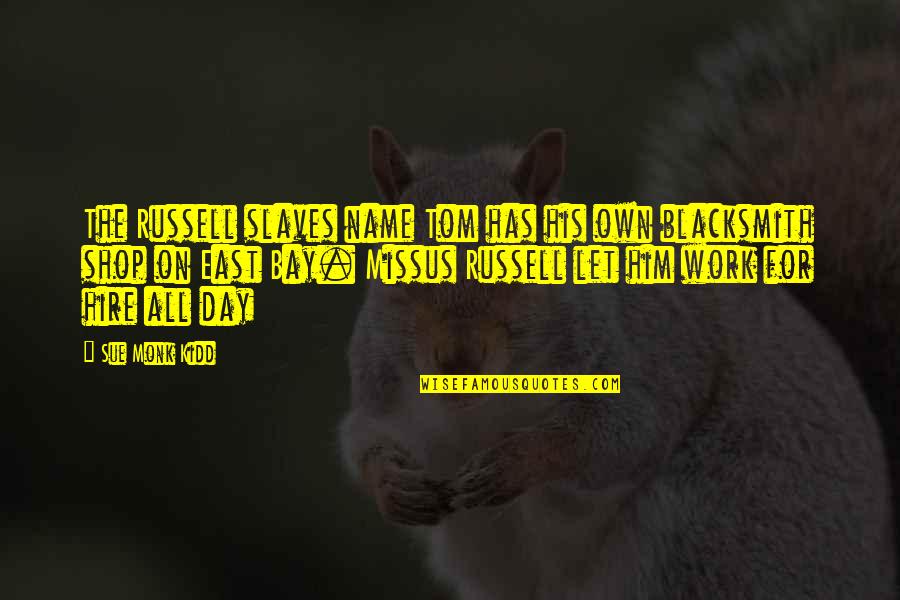 Work Slaves Quotes By Sue Monk Kidd: The Russell slaves name Tom has his own